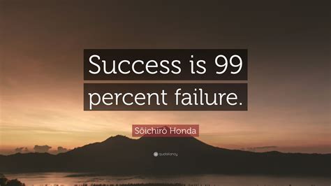 Sōichirō Honda Quote: “Success is 99 percent failure.”