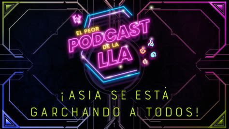 Asia Se Est Garchando A Todos El Peor Podcast De La Lla Youtube