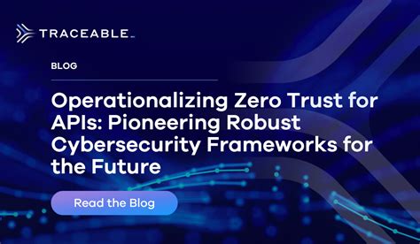 Operationalizing Zero Trust For Apis Traceable Api Security