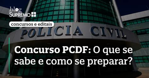 Concurso Pcdf O Que Se Sabe E Como Se Preparar Blog Supremo Tv