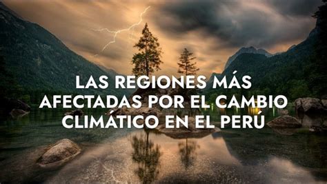 Las Regiones MÁs Afectadas Por El Cambio ClimÁtico En El PerÚ