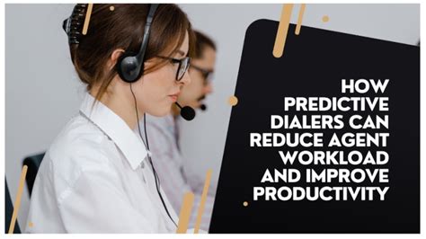 How Predictive Dialers Can Reduce Agent Workload And Improve