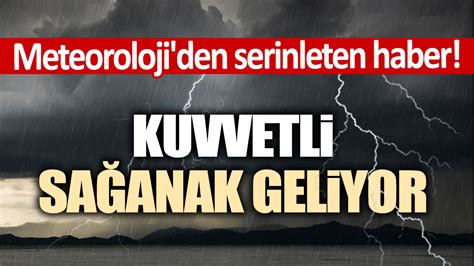 Meteoroloji Den Serinleten Haber Kuvvetli Sa Anak Geliyor