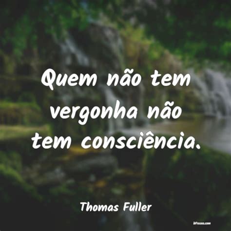 Quem Nao Tem Vergonha Dos Outros É Oq - Frases de Thomas Fuller - Quem não tem vergonha não te