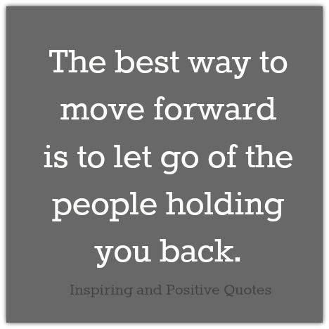 The Best Way To Move Forward Is To Let Go Of The People Holding You