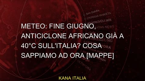 Meteo Fine GIUGNO Anticiclone Africano già a 40C sull Italia Cosa