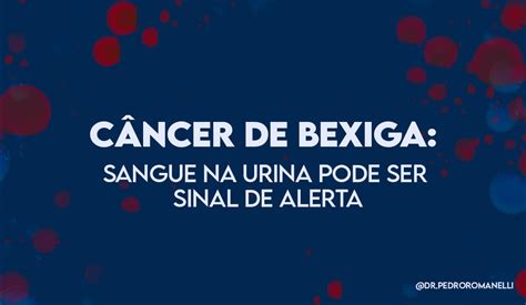 Dr Pedro Romanelli Urologista Bh C Ncer De Bexiga Sangue Na