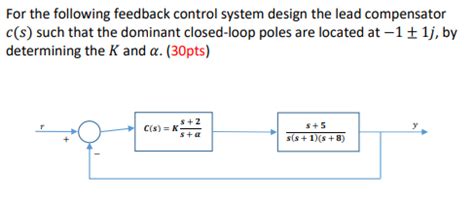 Solved For the following feedback control system design the | Chegg.com