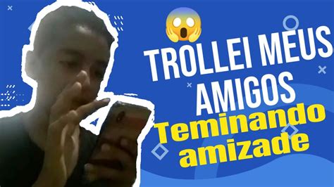 Trollei Meus Amigos Terminado A Amizade Youtube