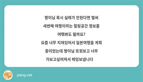 짱이님 혹시 실례가 안된다면 벌써 세번째 여행이라는 힐링공간 정보를 여쭤봐도 될까요 요즘 너무 Peing 質問箱