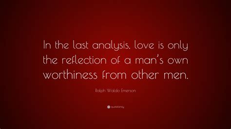 Ralph Waldo Emerson Quote “in The Last Analysis Love Is Only The