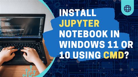 How To Install Jupyter Notebook In Windows 11 Or 10 Using Cmd