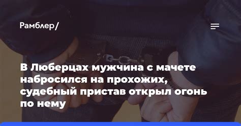 В Люберцах мужчина с мачете набросился на прохожих судебный пристав