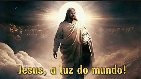 Jesus A Luz Do Mundo Youtube