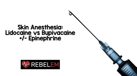 Skin Anesthesia: Lidocaine vs Bupivacaine +/- Epinephrine - REBEL EM ...