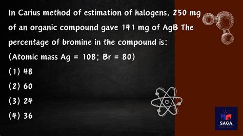 In Carius Method Of Estimation Of Halogens 250 Mg Of An Organic Compound Gave 141 Mg Of Agb The