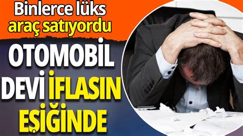 Otomobil devi iflasın eşiğinde Binlerce lüks araç satıyordu