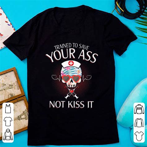 Top Nurse Skull Trained To Save Your Ass Not Kiss It Shirt