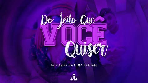 Fe Ribeiro E Mc Pedrinho Do Jeito Que Voc Quiser Prod Caio Passos