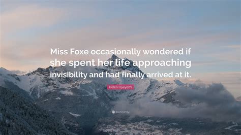 Helen Oyeyemi Quote “miss Foxe Occasionally Wondered If She Spent Her