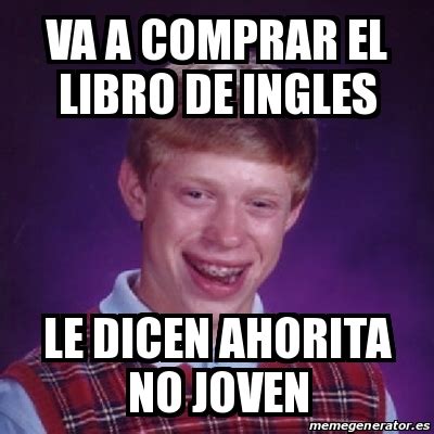 Meme Bad Luck Brian Va A Comprar El Libro De Ingles Le Dicen Ahorita