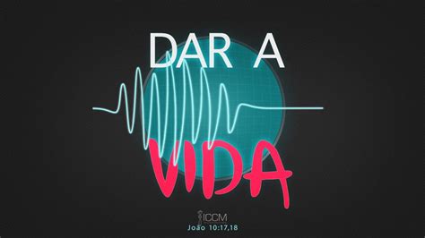 Dar A Vida Iccm Igreja Crist Corpo Do Messias