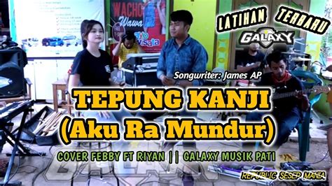 TEPUNG KANJI Aku Ra Mundur Cover FEBBY Ft RIYAN GALAXY MUSIK