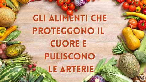 Gli Alimenti Che Ti Aiutano A Pulire Le Arterie A Preservare Il Cuore