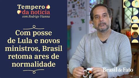 Posse De Lula E Novos Ministros Brasil Retoma Ares De Normalidade