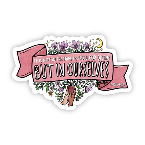 It is Not in the Stars to Hold our Destiny - William Shakespeare Stick