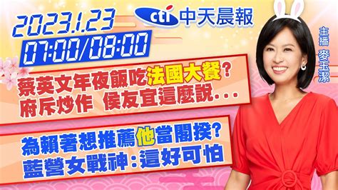 【麥玉潔報新聞】蔡英文年夜飯吃 法國大餐 府斥炒作 侯友宜這麼說 為賴著想推薦 他 當閣揆 藍營女戰神 這好可怕 20230123 中天電視ctitv Youtube