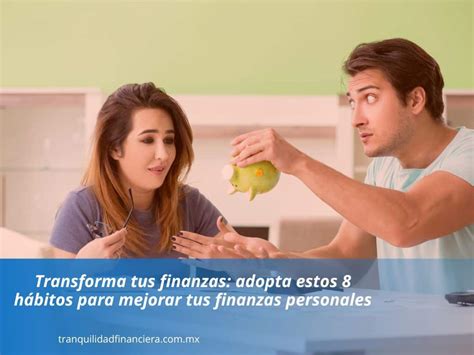 Transforma Tus Finanzas Adopta Estos 8 Hábitos Para Mejorar Tus