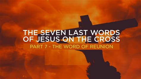 The Seven Last Words Of Jesus On The Cross Part 7 Youtube