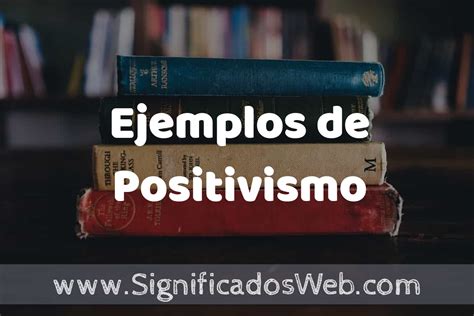 Ejemplos De Positivismo En La Vida Cotidiana Un Guide Pratique