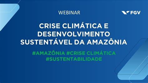 Webinar Crise Clim Tica E Desenvolvimento Sustent Vel Da Amaz Nia