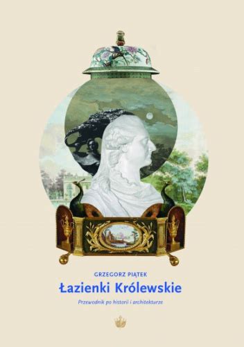 Azienki Kr Lewskie Przewodnik Po Historii I Architekturze Grzegorz