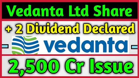 Vedanta Ltd 2 500 Cr Issue 2 Dividend Declared Vedanta Ltd Share