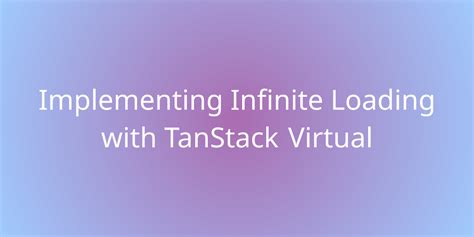 Implementing Infinite Loading With TanStack Virtual Snippets Borstch