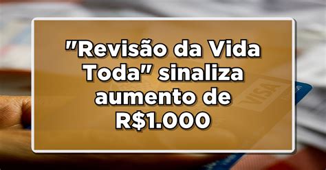 Alerta BenefÍcio “revisão Da Vida Toda” Sinaliza Aumento De R1000 Para Aposentados Confira