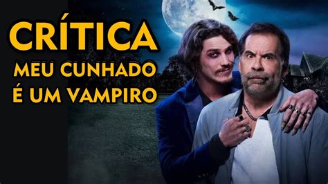 Meu Cunhado Um Vampiro Cr Tica Do Filme Da Netflix Leandro