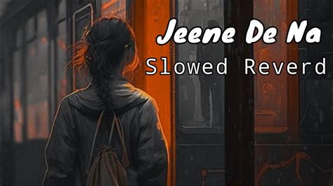 Jeene De Na Arijit Singh Lo Fi Mix Slowed Reverd Lyrics Video