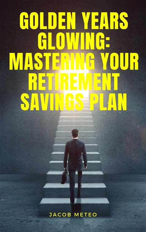 Golden Years Glowing Mastering Your Retirement Savings Plan