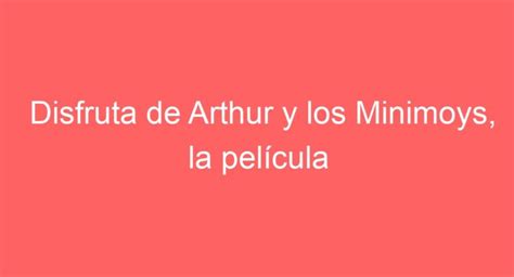 Disfruta de ARTHUR Y LOS MINIMOYS Película Completa en ESPAÑOL LATINO