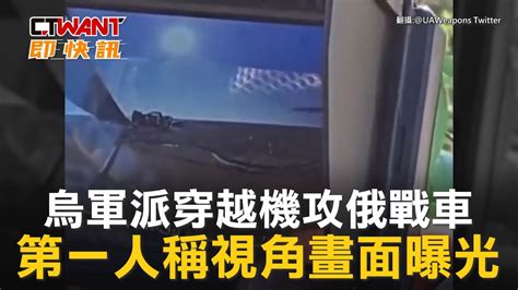 Ctwant 俄烏戰爭 烏軍派穿越機攻俄戰車 第一人稱視角畫面曝光 Youtube