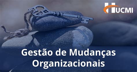 O Que é Gestão De Mudanças Organizacionais Hucmi