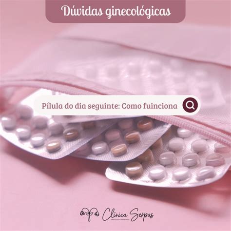 Pode Tomar A Pílula Do Dia Seguinte Menstruada - Pílula do dia seguinte: quando tomar? - Clínica Serpas