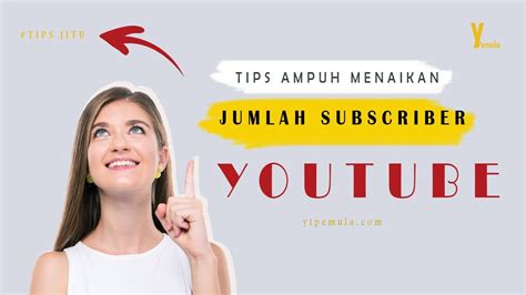 Cara Ampuh Meningkatkan Jumlah Subscriber Di Channel Youtube Dengan