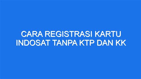 Cara Registrasi Kartu Indosat Tanpa Ktp Dan Kk