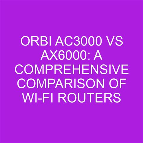 Orbi AC3000 Vs AX6000: A Comprehensive Comparison Of Wi-Fi Routers ...