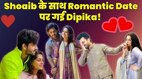 Dipika Kakar Shoaib Ibrahim के साथ Romantic Date पर गईं Dipika Kakar